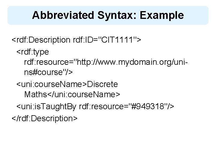 Abbreviated Syntax: Example <rdf: Description rdf: ID="CIT 1111"> <rdf: type rdf: resource="http: //www. mydomain.