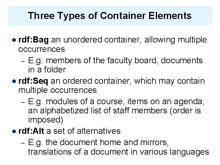 Three Types of Container Elements l rdf: Bag an unordered container, allowing multiple occurrences