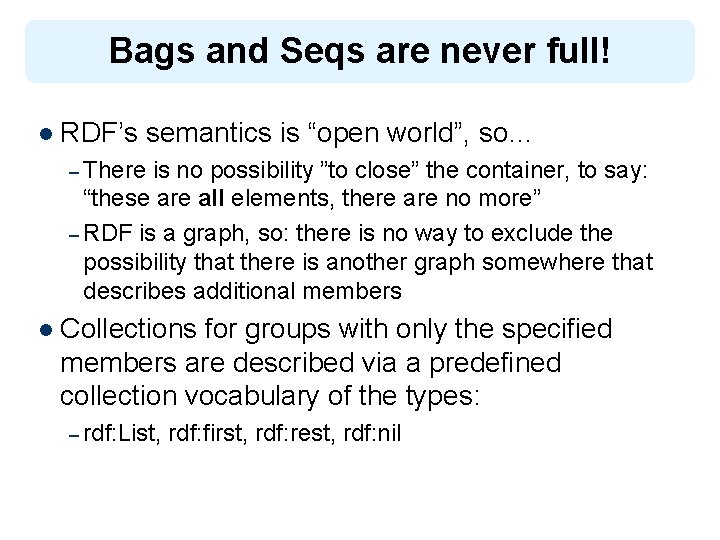 Bags and Seqs are never full! l RDF’s semantics is “open world”, so… –