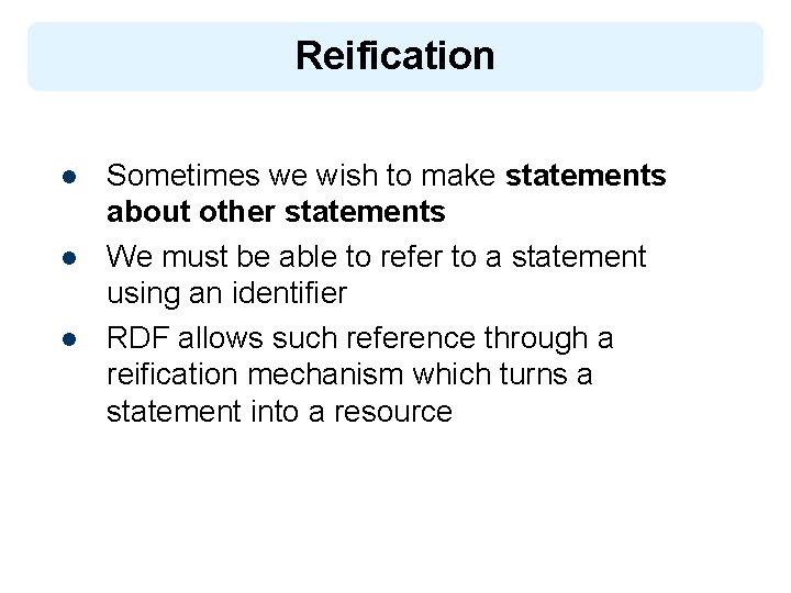 Reification l l l Sometimes we wish to make statements about other statements We