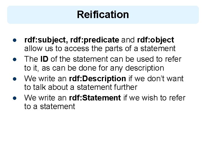 Reification l l rdf: subject, rdf: predicate and rdf: object allow us to access