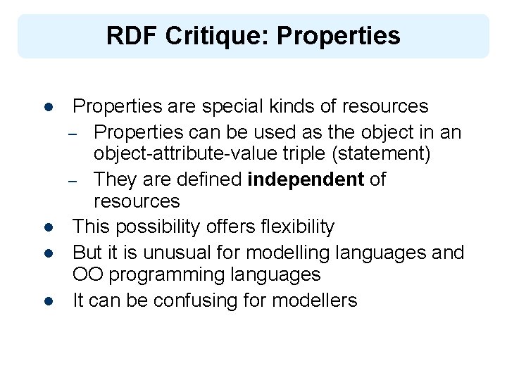 RDF Critique: Properties l l Properties are special kinds of resources – Properties can