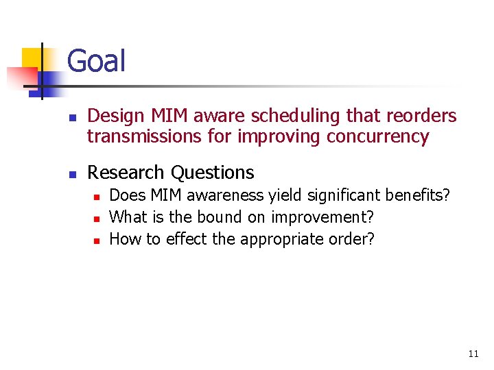 Goal n n Design MIM aware scheduling that reorders transmissions for improving concurrency Research