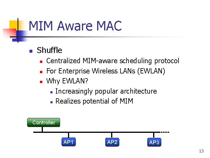 MIM Aware MAC n Shuffle n n n Centralized MIM-aware scheduling protocol For Enterprise