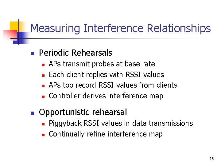 Measuring Interference Relationships n Periodic Rehearsals n n n APs transmit probes at base