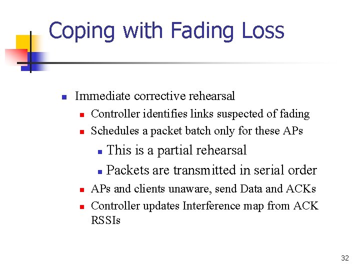 Coping with Fading Loss n Immediate corrective rehearsal n n Controller identifies links suspected