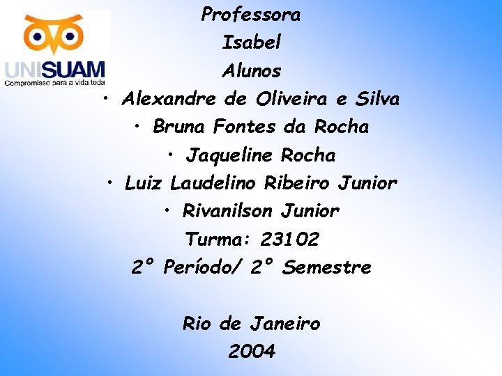 Professora Isabel Alunos • Alexandre de Oliveira e Silva • Bruna Fontes da Rocha