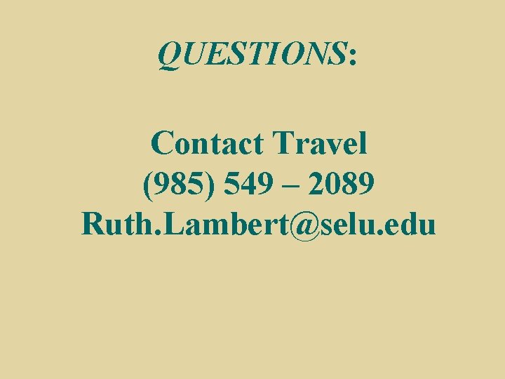 QUESTIONS: Contact Travel (985) 549 – 2089 Ruth. Lambert@selu. edu 
