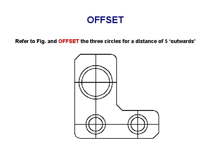 OFFSET Refer to Fig. and OFFSET the three circles for a distance of 5