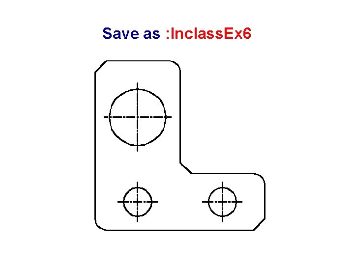 Save as : Inclass. Ex 6 