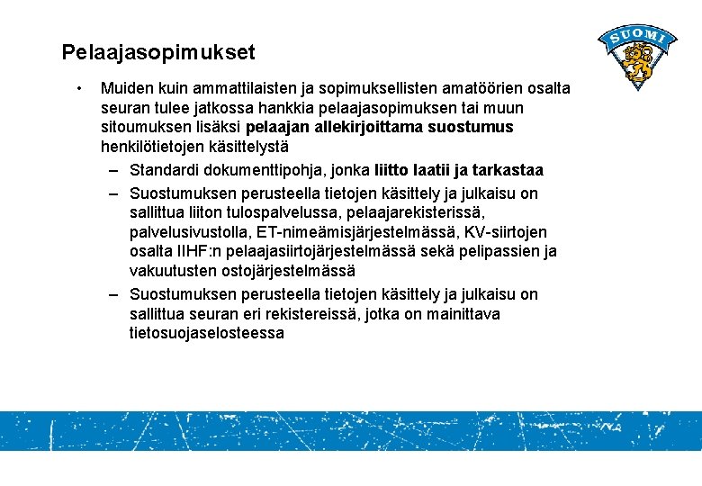 Pelaajasopimukset • Muiden kuin ammattilaisten ja sopimuksellisten amatöörien osalta seuran tulee jatkossa hankkia pelaajasopimuksen