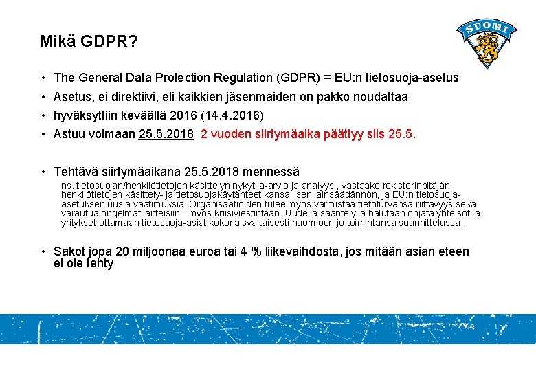 Mikä GDPR? • • The General Data Protection Regulation (GDPR) = EU: n tietosuoja-asetus