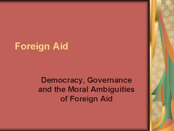 Foreign Aid Democracy, Governance and the Moral Ambiguities of Foreign Aid 