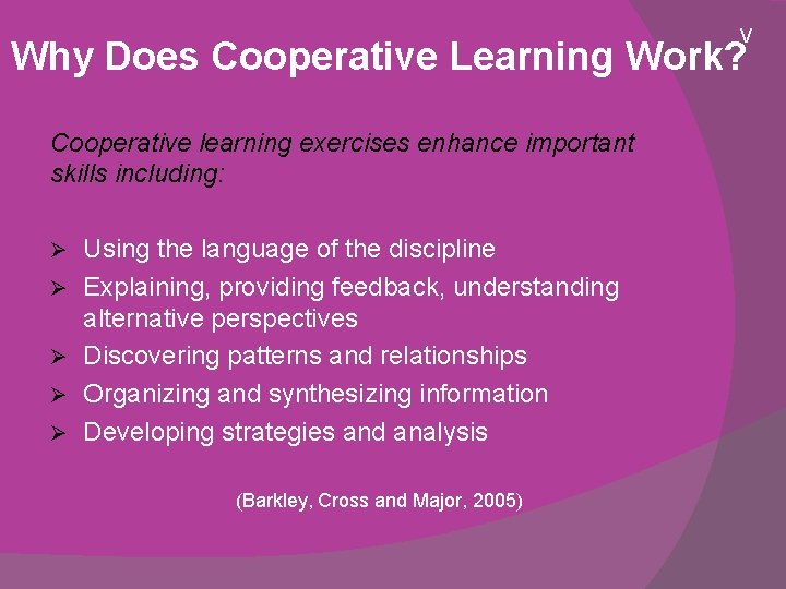  V Why Does Cooperative Learning Work? Cooperative learning exercises enhance important skills including: