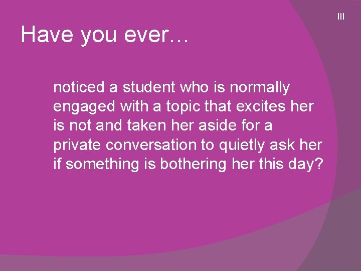 Have you ever… noticed a student who is normally engaged with a topic that