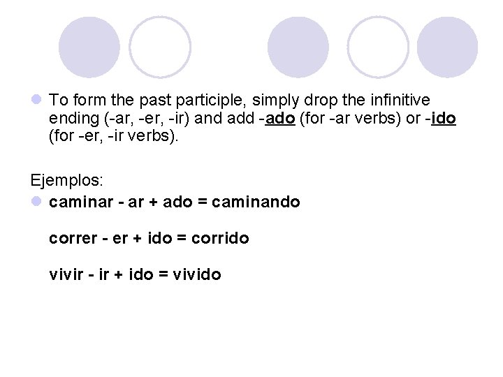 l To form the past participle, simply drop the infinitive ending (-ar, -er, -ir)