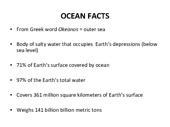 OCEAN FACTS • From Greek word Okeanos = outer sea • Body of salty
