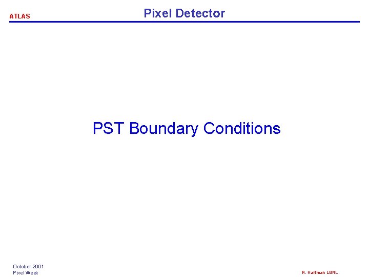ATLAS Pixel Detector PST Boundary Conditions October 2001 Pixel Week N. Hartman LBNL ATLAS Pixel Detector PST Boundary Conditions October 2001 Pixel Week N. Hartman LBNL