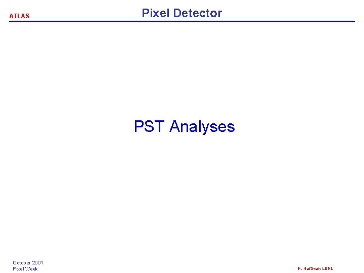 ATLAS Pixel Detector PST Analyses October 2001 Pixel Week N. Hartman LBNL ATLAS Pixel Detector PST Analyses October 2001 Pixel Week N. Hartman LBNL