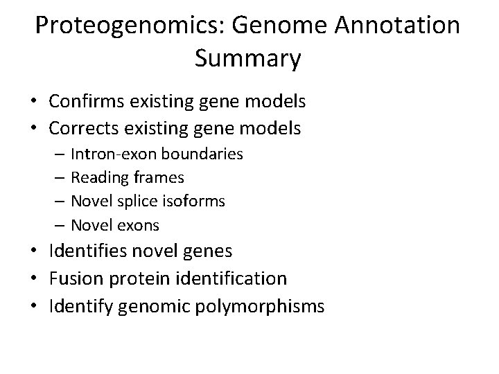 Proteogenomics: Genome Annotation Summary • Confirms existing gene models • Corrects existing gene models