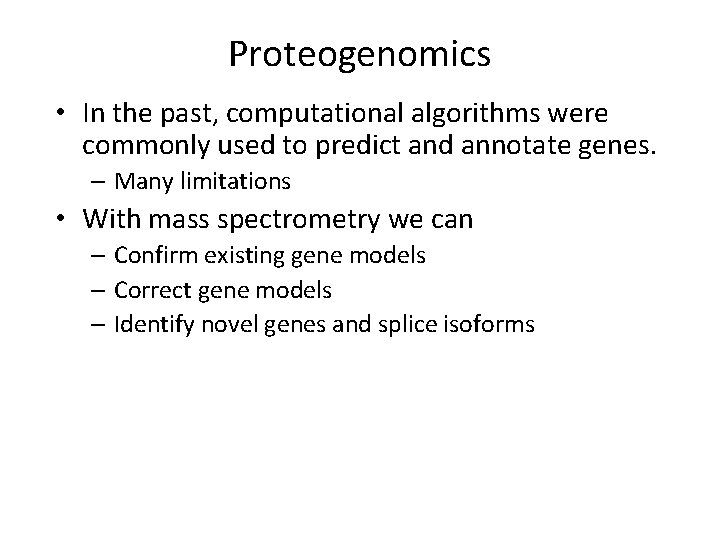 Proteogenomics • In the past, computational algorithms were commonly used to predict and annotate