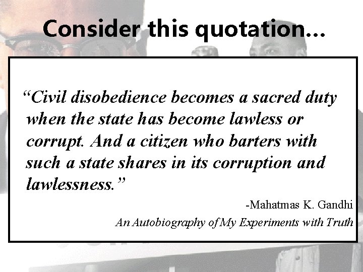 Consider this quotation… “Civil disobedience becomes a sacred duty when the state has become