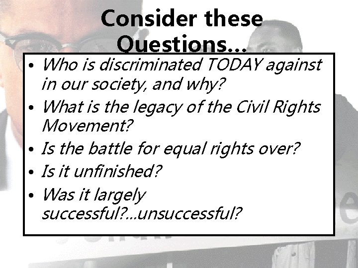 Consider these Questions… • Who is discriminated TODAY against in our society, and why?