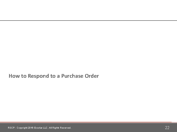 How to Respond to a Purchase Order RSCP: Copyright 2016 Exostar LLC. All Rights