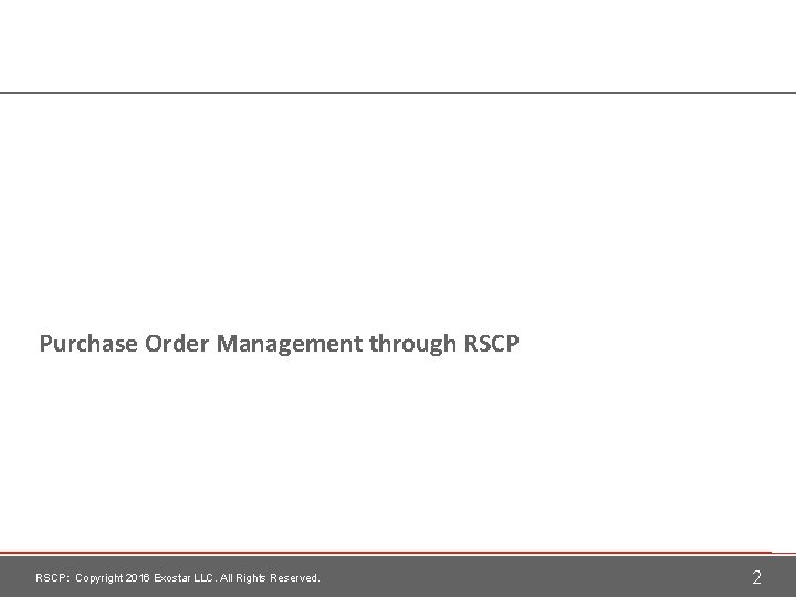 Purchase Order Management through RSCP: Copyright 2016 Exostar LLC. All Rights Reserved. 2 