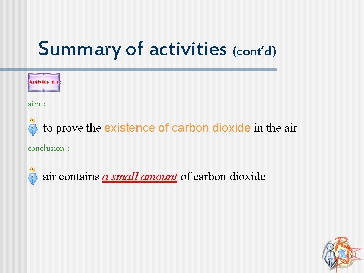 Summary of activities (cont’d) aim : to prove the existence of carbon dioxide in