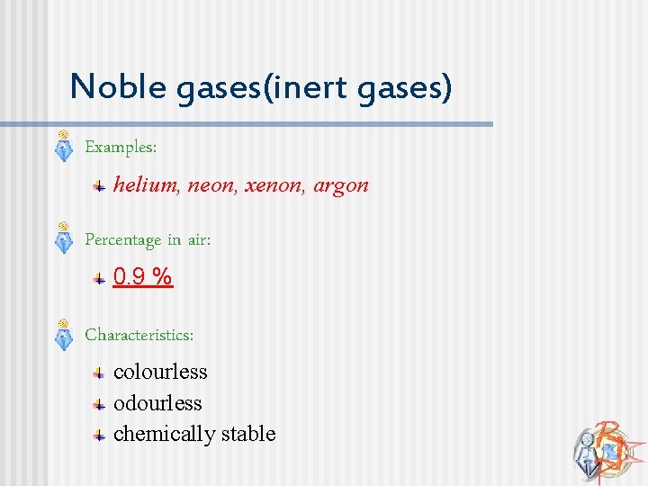 Noble gases(inert gases) n Examples: helium, neon, xenon, argon n Percentage in air: 0.