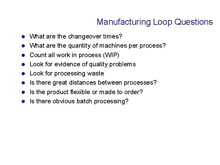 Manufacturing Loop Questions l l l l What are the changeover times? What are