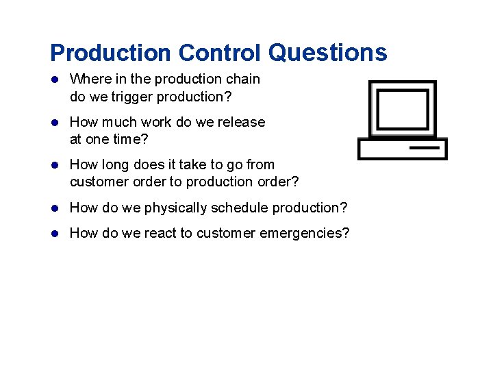 Production Control Questions l Where in the production chain do we trigger production? l