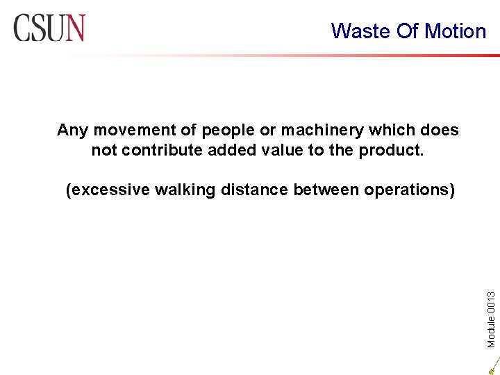 Waste Of Motion Any movement of people or machinery which does not contribute added