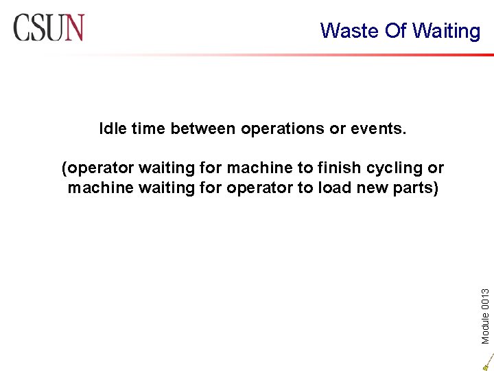 Waste Of Waiting Idle time between operations or events. Module 0013 (operator waiting for