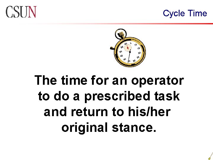 Cycle Time The time for an operator to do a prescribed task and return