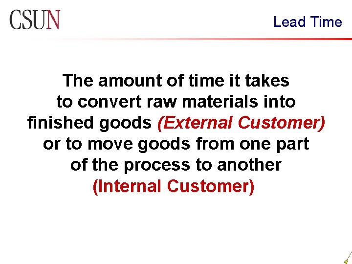 Lead Time The amount of time it takes to convert raw materials into finished