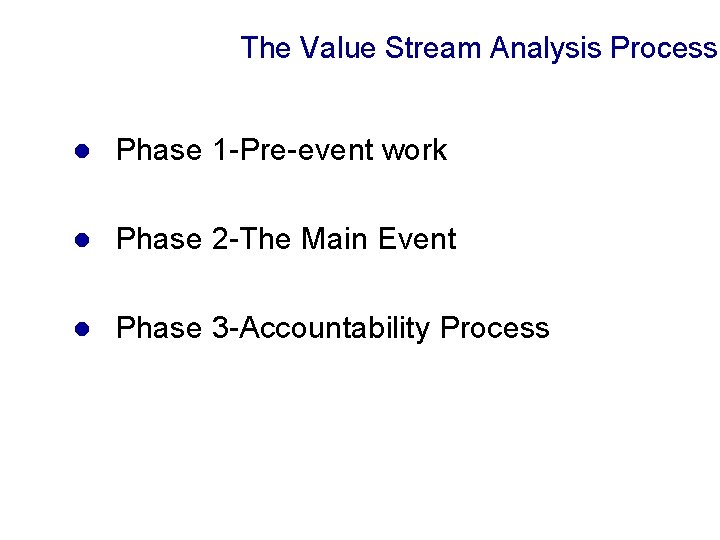 The Value Stream Analysis Process l Phase 1 -Pre-event work l Phase 2 -The