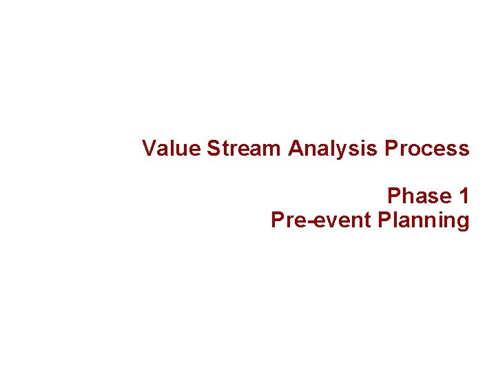 Value Stream Analysis Process Phase 1 Pre-event Planning 