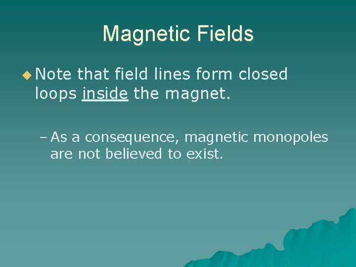 Magnetic Fields u Note that field lines form closed loops inside the magnet. –