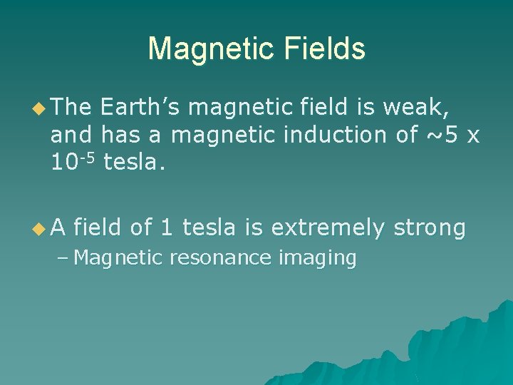 Magnetic Fields u The Earth’s magnetic field is weak, and has a magnetic induction