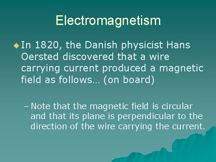 Electromagnetism u In 1820, the Danish physicist Hans Oersted discovered that a wire carrying