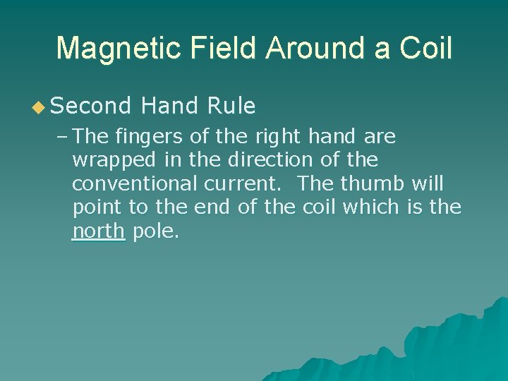 Magnetic Field Around a Coil u Second Hand Rule – The fingers of the