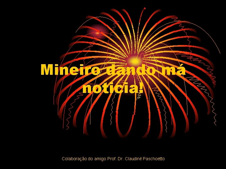 Mineiro dando má noticia! Colaboração do amigo Prof. Dr. Claudinê Paschoetto 