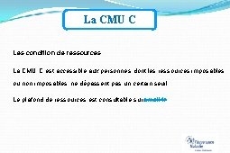 La CMU C Les condition de ressources : La CMU C est accessible aux