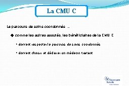 La CMU C Le parcours de soins coordonnés … comme les autres assurés, les