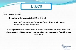 L’ACS Les autres droits … les bénéficiaires de l’ACS ont droit : aux tarifs