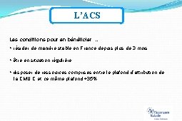 L’ACS Les conditions pour en bénéficier … résider de manière stable en France depuis