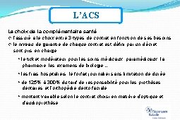 L’ACS Le choix de la complémentaire santé l’assuré a le choix entre 3 types