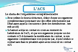 L’ACS Le choix de l’organisme complémentaire Pour utiliser le droit à déduction, il faut